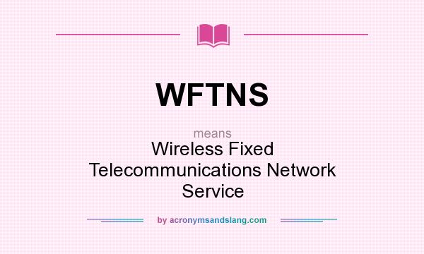 What does WFTNS mean? It stands for Wireless Fixed Telecommunications Network Service