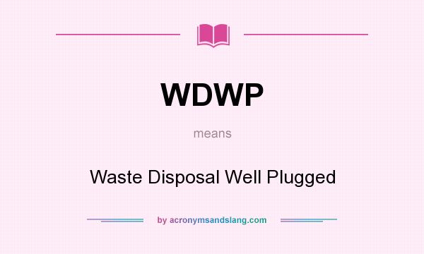 What does WDWP mean? It stands for Waste Disposal Well Plugged