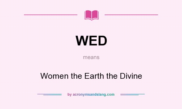 What does WED mean? It stands for Women the Earth the Divine