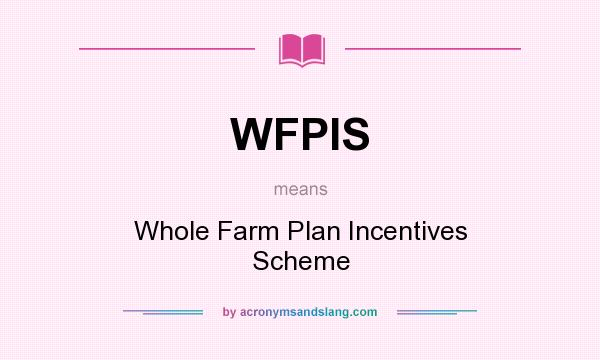 What does WFPIS mean? It stands for Whole Farm Plan Incentives Scheme
