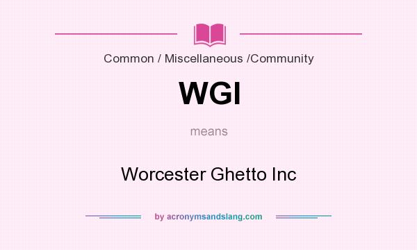 What does WGI mean? It stands for Worcester Ghetto Inc