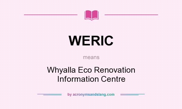 What does WERIC mean? It stands for Whyalla Eco Renovation Information Centre