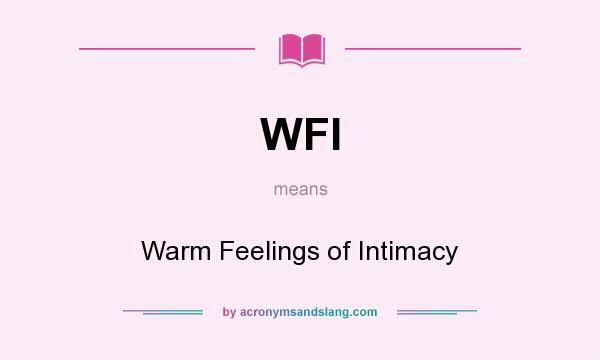 What does WFI mean? It stands for Warm Feelings of Intimacy