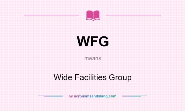 What does WFG mean? It stands for Wide Facilities Group