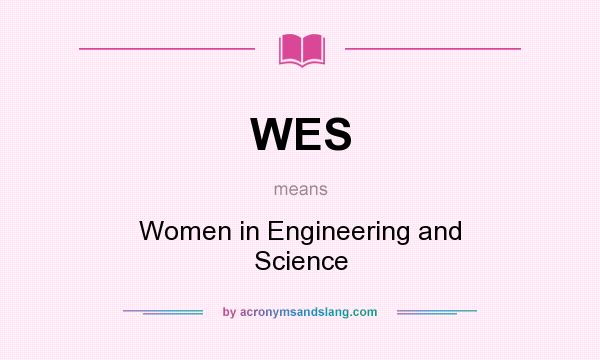 What does WES mean? It stands for Women in Engineering and Science