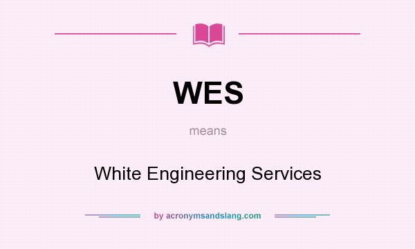 What does WES mean? It stands for White Engineering Services