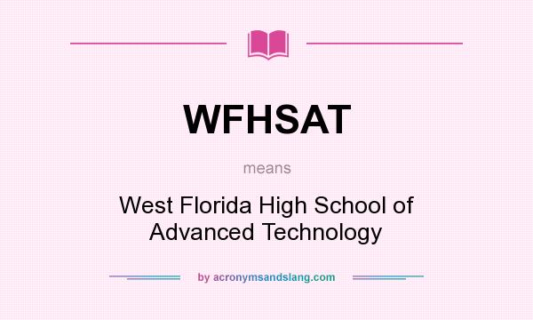What does WFHSAT mean? It stands for West Florida High School of Advanced Technology