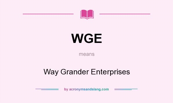 What does WGE mean? It stands for Way Grander Enterprises