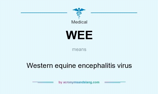 What does WEE mean? It stands for Western equine encephalitis virus