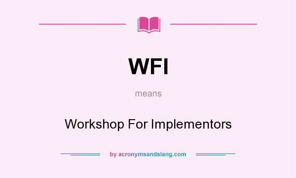 What does WFI mean? It stands for Workshop For Implementors