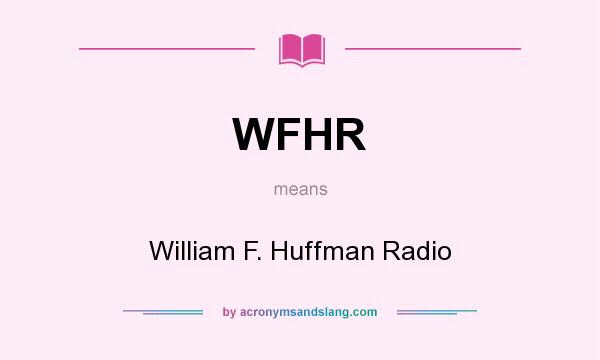 What does WFHR mean? It stands for William F. Huffman Radio