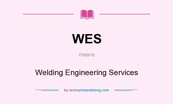 What does WES mean? It stands for Welding Engineering Services