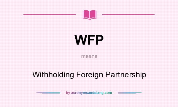 What does WFP mean? It stands for Withholding Foreign Partnership