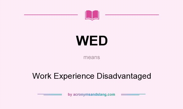 What does WED mean? It stands for Work Experience Disadvantaged