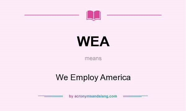 What does WEA mean? It stands for We Employ America