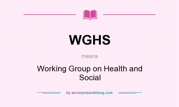 What does WGHS mean? It stands for Working Group on Health and Social