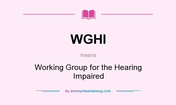 What does WGHI mean? It stands for Working Group for the Hearing Impaired