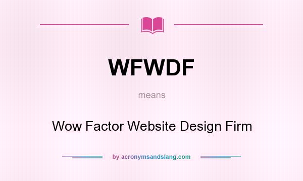What does WFWDF mean? It stands for Wow Factor Website Design Firm