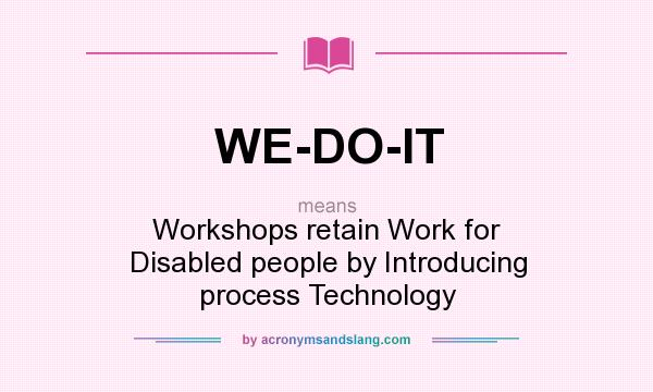 What does WE-DO-IT mean? It stands for Workshops retain Work for Disabled people by Introducing process Technology