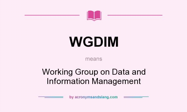 What does WGDIM mean? It stands for Working Group on Data and Information Management