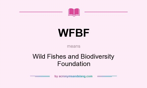What does WFBF mean? It stands for Wild Fishes and Biodiversity Foundation