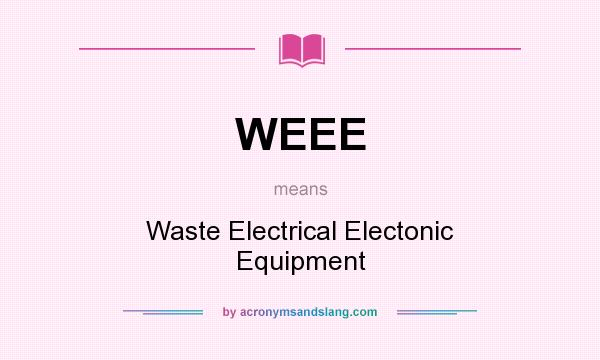 What does WEEE mean? It stands for Waste Electrical Electonic Equipment