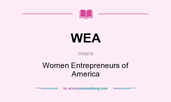 What does WEA mean? It stands for Women Entrepreneurs of America