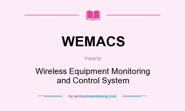 What does WEMACS mean? It stands for Wireless Equipment Monitoring and Control System