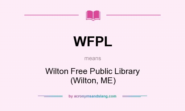 What does WFPL mean? It stands for Wilton Free Public Library (Wilton, ME)