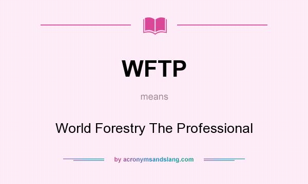 What does WFTP mean? It stands for World Forestry The Professional