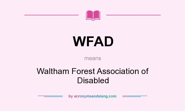What does WFAD mean? It stands for Waltham Forest Association of Disabled