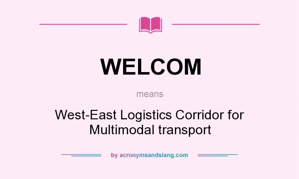 What does WELCOM mean? It stands for West-East Logistics Corridor for Multimodal transport