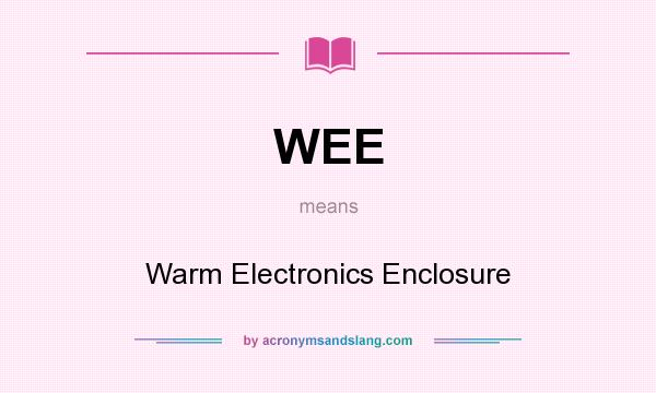 What does WEE mean? It stands for Warm Electronics Enclosure