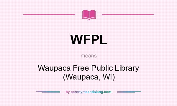 What does WFPL mean? It stands for Waupaca Free Public Library (Waupaca, WI)