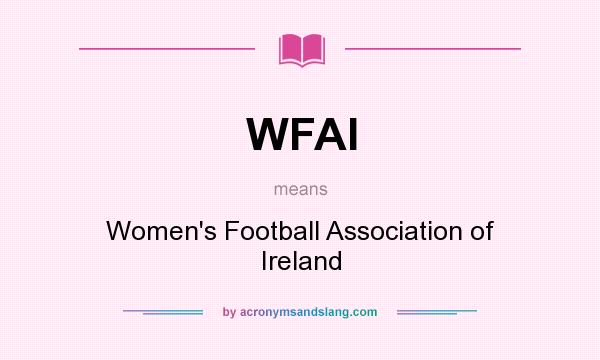 What does WFAI mean? It stands for Women`s Football Association of Ireland