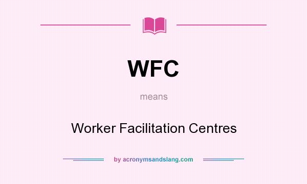 What does WFC mean? It stands for Worker Facilitation Centres