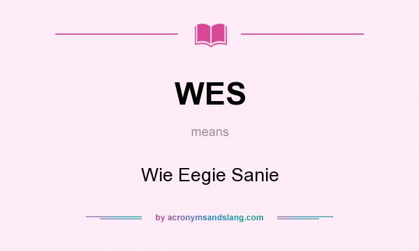 What does WES mean? It stands for Wie Eegie Sanie