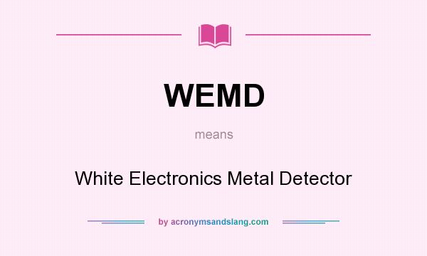 What does WEMD mean? It stands for White Electronics Metal Detector