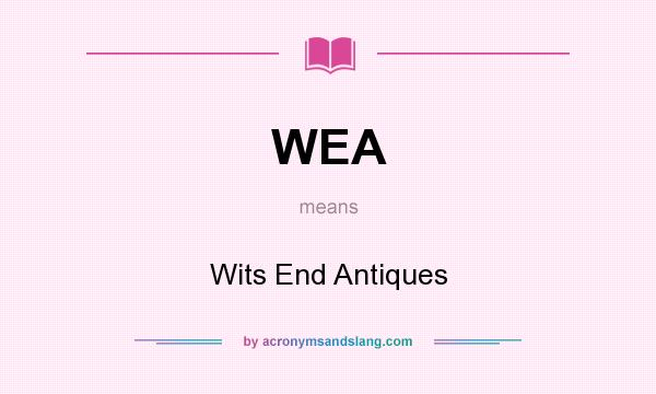 What does WEA mean? It stands for Wits End Antiques