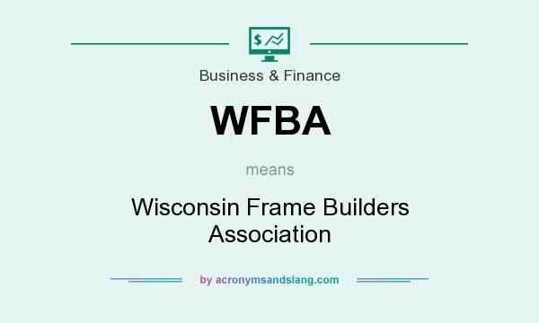 What does WFBA mean? It stands for Wisconsin Frame Builders Association