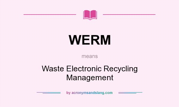 What does WERM mean? It stands for Waste Electronic Recycling Management