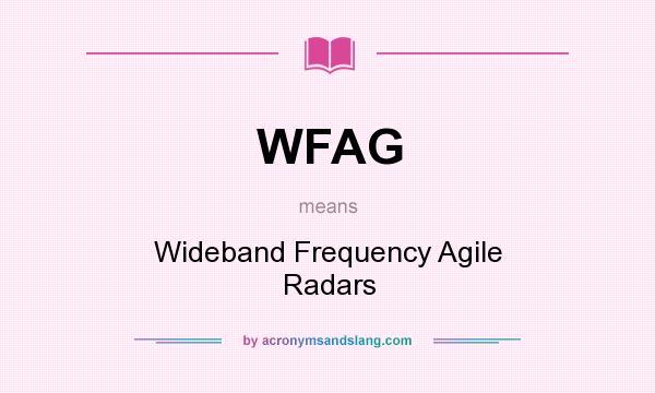 What does WFAG mean? It stands for Wideband Frequency Agile Radars