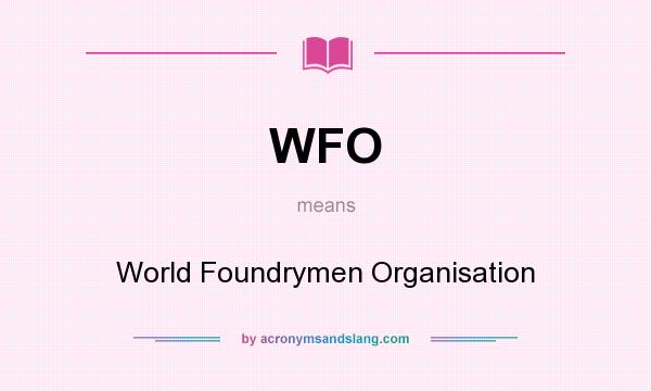 What does WFO mean? It stands for World Foundrymen Organisation