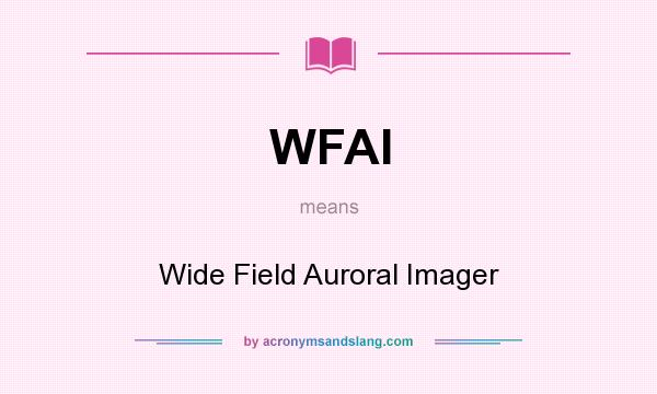 What does WFAI mean? It stands for Wide Field Auroral Imager