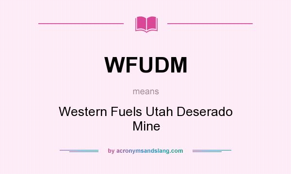 What does WFUDM mean? It stands for Western Fuels Utah Deserado Mine