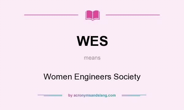 What does WES mean? It stands for Women Engineers Society