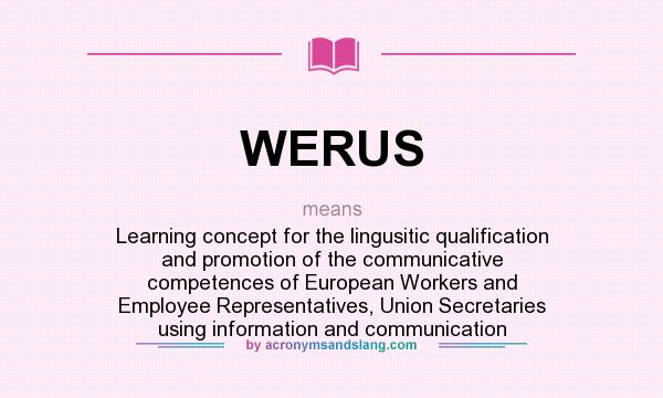 What does WERUS mean? It stands for Learning concept for the lingusitic qualification and promotion of the communicative competences of European Workers and Employee Representatives, Union Secretaries using information and communication