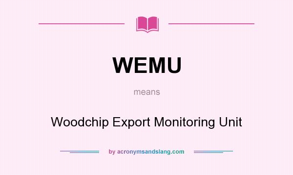 What does WEMU mean? It stands for Woodchip Export Monitoring Unit
