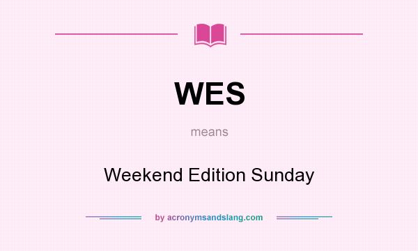 What does WES mean? It stands for Weekend Edition Sunday