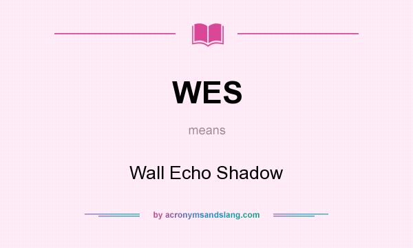 What does WES mean? It stands for Wall Echo Shadow